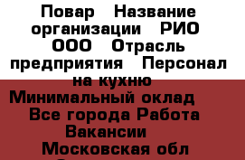 Повар › Название организации ­ РИО, ООО › Отрасль предприятия ­ Персонал на кухню › Минимальный оклад ­ 1 - Все города Работа » Вакансии   . Московская обл.,Звенигород г.